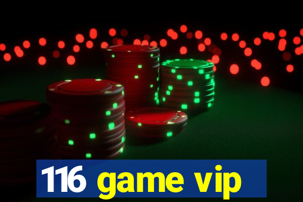 116 game vip